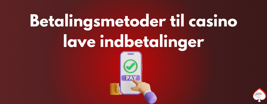 Betalingsmetoder til casino lave indbetalinger